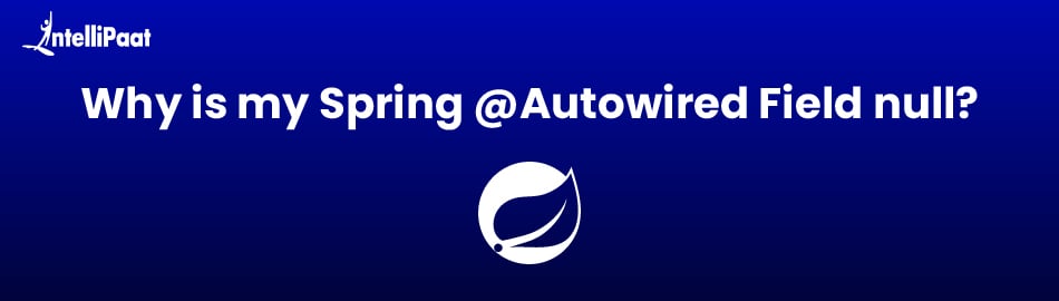 Why is My Spring @Autowired Field null