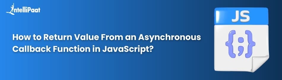 How to Return Value From an Asynchronous Callback Function in JavaScript?