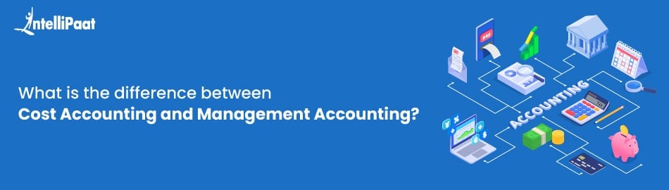 What is the difference between Cost Accounting and Management Accounting?