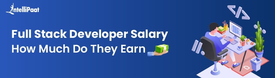 Full Stack Developer Salary – How Much Do They Earn