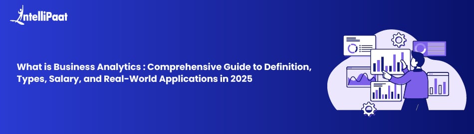 What is Business Analytics: Meaning, Definition, Types, Salary, and Career Scope [2025 Guide]
