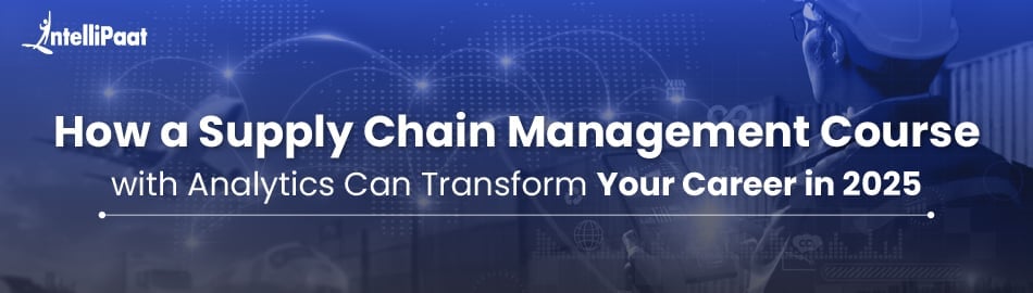 How a Supply Chain Management Course with Analytics Can Transform Your Career in 2025