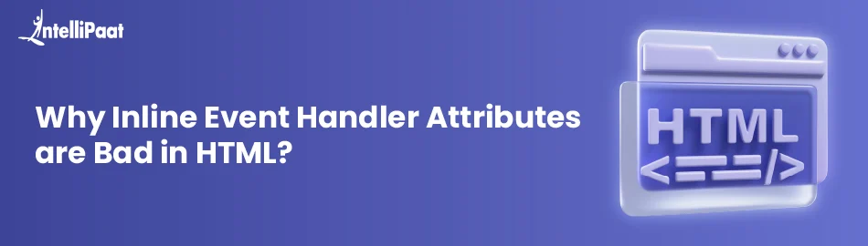 Why Inline Event Handler Attributes are Bad in HTML?