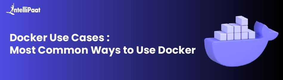 Docker Use Cases: Most Common Ways to Use Docker