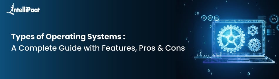 Types of Operating System: A Complete Guide with Features, Pros & Cons