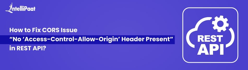 How to Fix CORS Issue “No ‘Access-Control-Allow-Origin’ Header Present” in REST API?