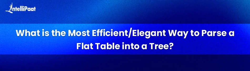 What-is-the-Most-EfficientElegant-Way-to-Parse-a-Flat-Table-into-a-Tree-feature.jpg