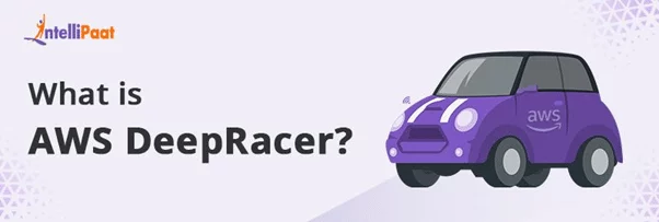 What is AWS DeepRacer? - An Overview | Intellipaat