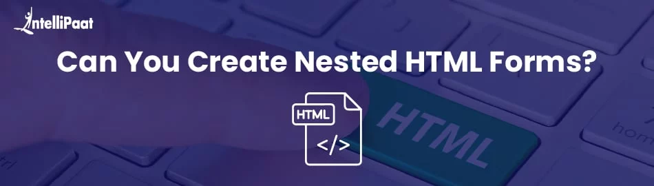 Can You Nest HTML Forms? - Intellipaat