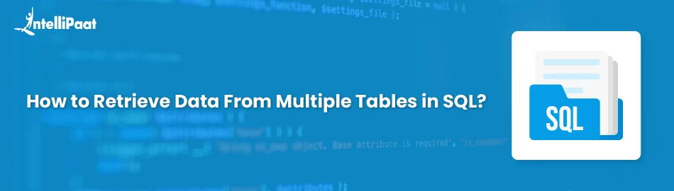 How to Retrieve Data From Multiple Tables in SQL? - Intellipaat
