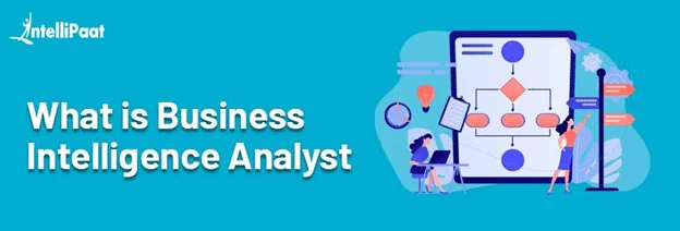 Who is a Business Intelligence Analyst and How to Become One?