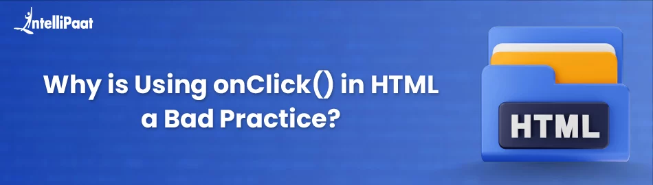 Why is Using onClick() in HTML a Bad Practice? - Intellipaat