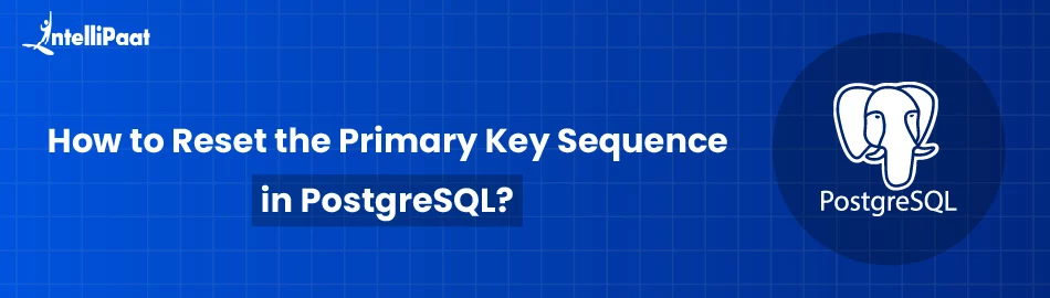 How to Reset the Primary Key Sequence in PostgreSQL? [Step-by-Step]