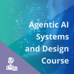 Advanced Certification in Agentic AI Systems and Design